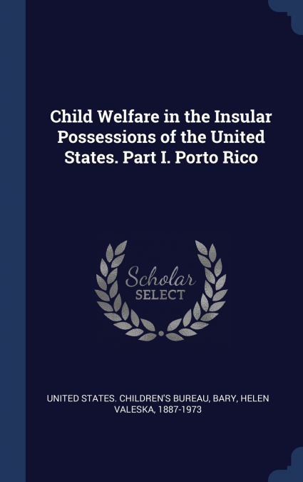 Child Welfare in the Insular Possessions of the United States. Part I. Porto Rico