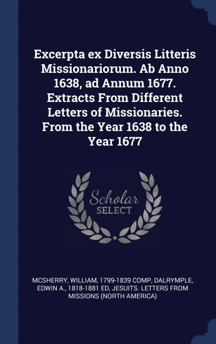Excerpta ex Diversis Litteris Missionariorum. Ab Anno 1638, ad Annum 1677. Extracts From Different Letters of Missionaries. From the Year 1638 to the Year 1677