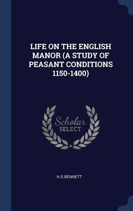LIFE ON THE ENGLISH MANOR (A STUDY OF PEASANT CONDITIONS 1150-1400)