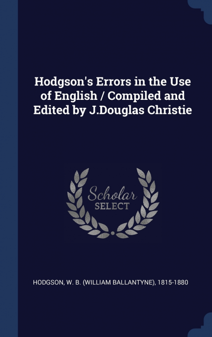 Hodgson’s Errors in the Use of English / Compiled and Edited by J.Douglas Christie