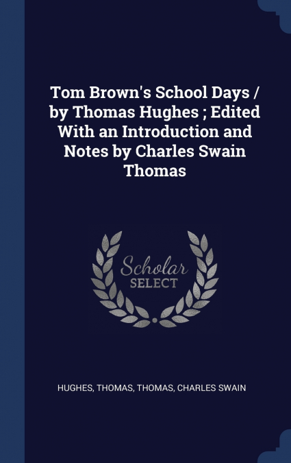 Tom Brown’s School Days / by Thomas Hughes ; Edited With an Introduction and Notes by Charles Swain Thomas