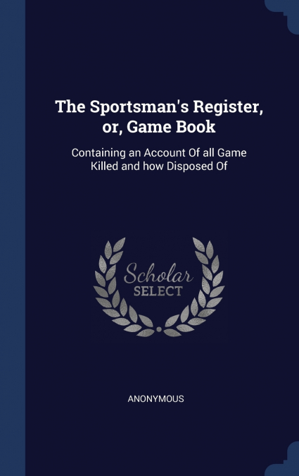 The Sportsman’s Register, or, Game Book