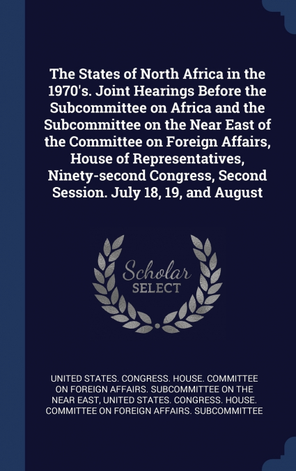 The States of North Africa in the 1970’s. Joint Hearings Before the Subcommittee on Africa and the Subcommittee on the Near East of the Committee on Foreign Affairs, House of Representatives, Ninety-s