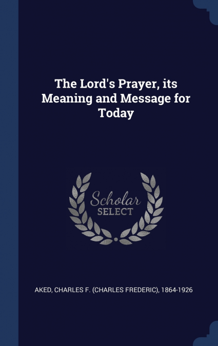 The Lord’s Prayer, its Meaning and Message for Today