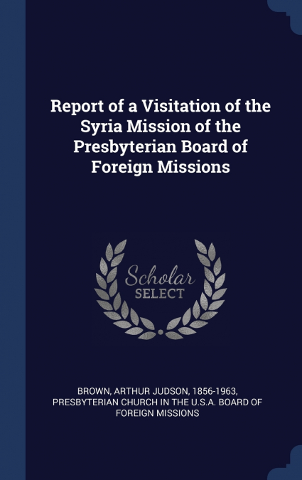 Report of a Visitation of the Syria Mission of the Presbyterian Board of Foreign Missions