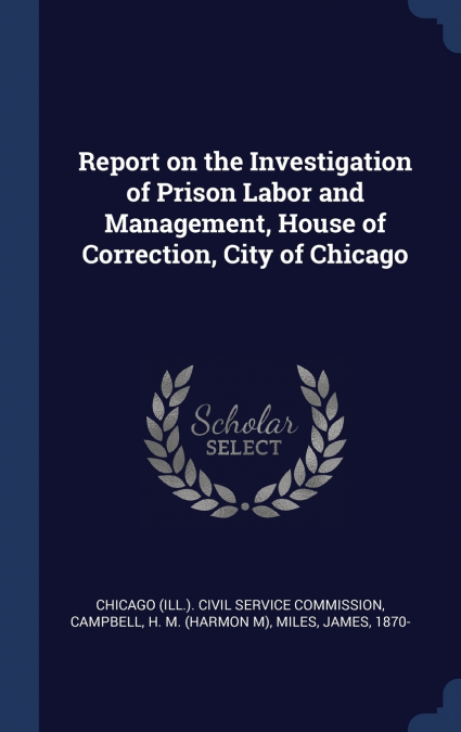 Report on the Investigation of Prison Labor and Management, House of Correction, City of Chicago