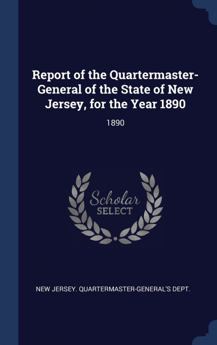 Report of the Quartermaster- General of the State of New Jersey, for the Year 1890