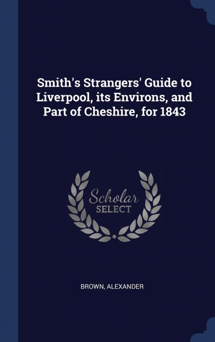 Smith’s Strangers’ Guide to Liverpool, its Environs, and Part of Cheshire, for 1843