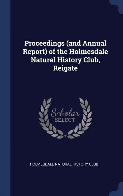 Proceedings (and Annual Report) of the Holmesdale Natural History Club, Reigate