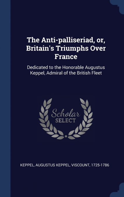 The Anti-palliseriad, or, Britain’s Triumphs Over France