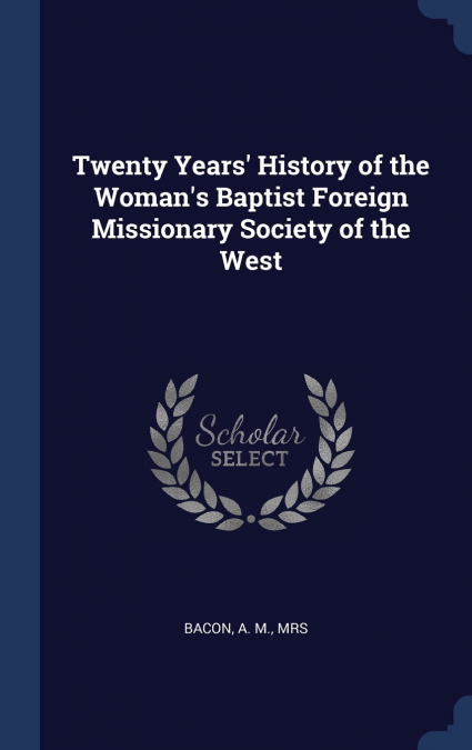 Twenty Years’ History of the Woman’s Baptist Foreign Missionary Society of the West
