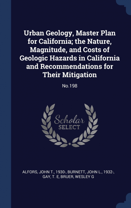 Urban Geology, Master Plan for California; the Nature, Magnitude, and Costs of Geologic Hazards in California and Recommendations for Their Mitigation