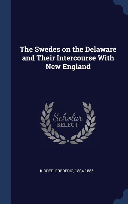 The Swedes on the Delaware and Their Intercourse With New England