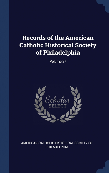 Records of the American Catholic Historical Society of Philadelphia; Volume 27