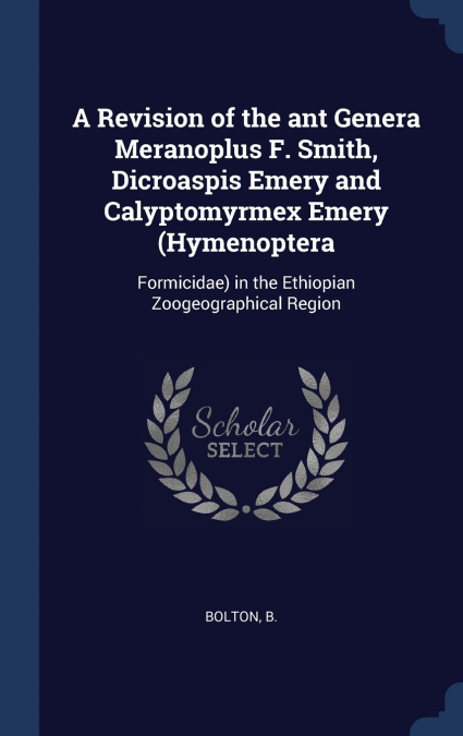 A Revision of the ant Genera Meranoplus F. Smith, Dicroaspis Emery and Calyptomyrmex Emery (Hymenoptera