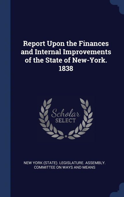 Report Upon the Finances and Internal Improvements of the State of New-York. 1838