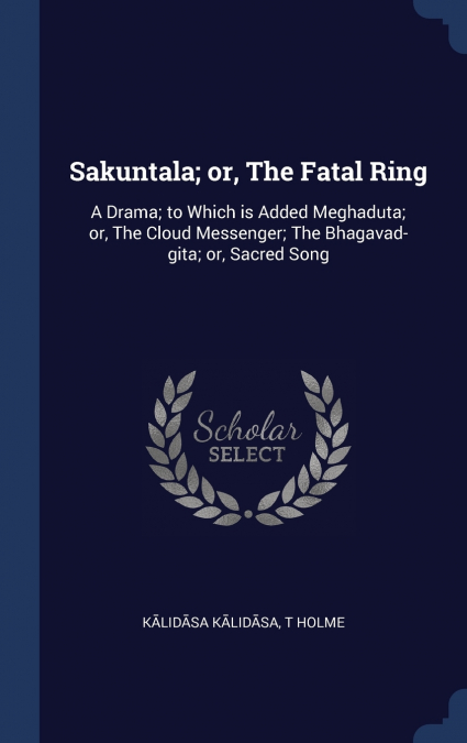Sakuntala; or, The Fatal Ring
