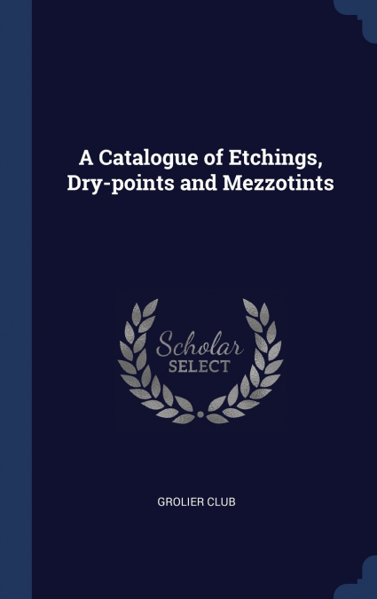 A Catalogue of Etchings, Dry-points and Mezzotints