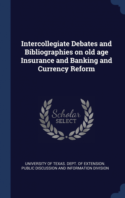 Intercollegiate Debates and Bibliographies on old age Insurance and Banking and Currency Reform