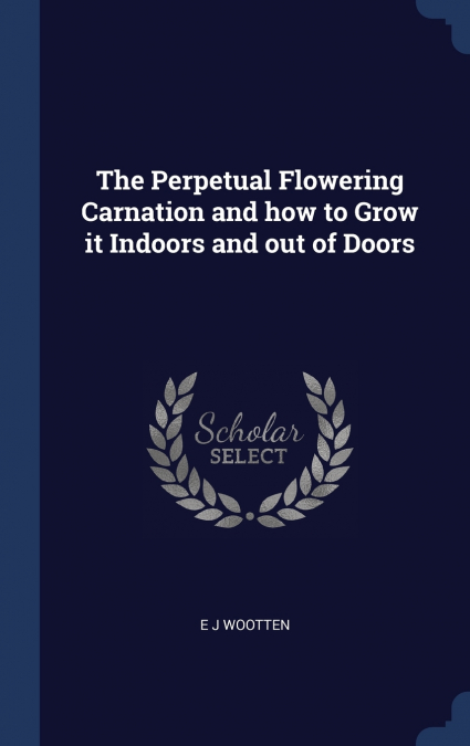 The Perpetual Flowering Carnation and how to Grow it Indoors and out of Doors