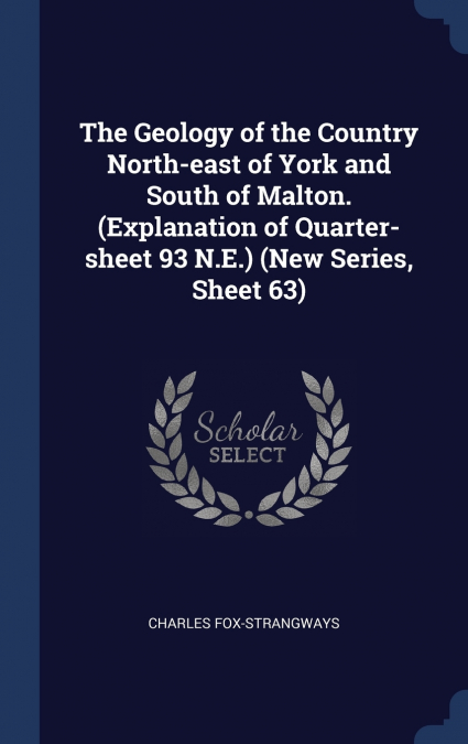The Geology of the Country North-east of York and South of Malton. (Explanation of Quarter-sheet 93 N.E.) (New Series, Sheet 63)
