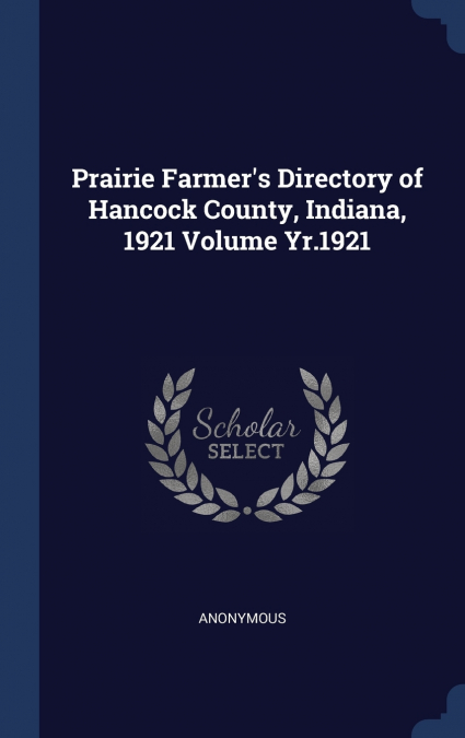 Prairie Farmer’s Directory of Hancock County, Indiana, 1921 Volume Yr.1921