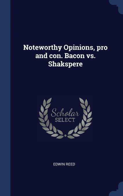 Noteworthy Opinions, pro and con. Bacon vs. Shakspere