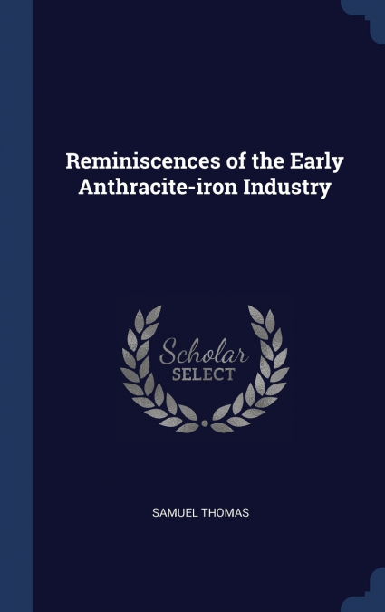 Reminiscences of the Early Anthracite-iron Industry