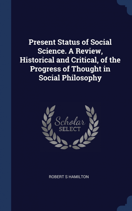 Present Status of Social Science. A Review, Historical and Critical, of the Progress of Thought in Social Philosophy