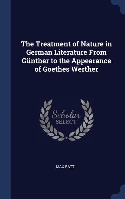 The Treatment of Nature in German Literature From Günther to the Appearance of Goethes Werther