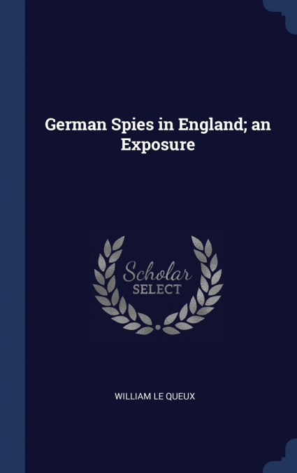 German Spies in England; an Exposure