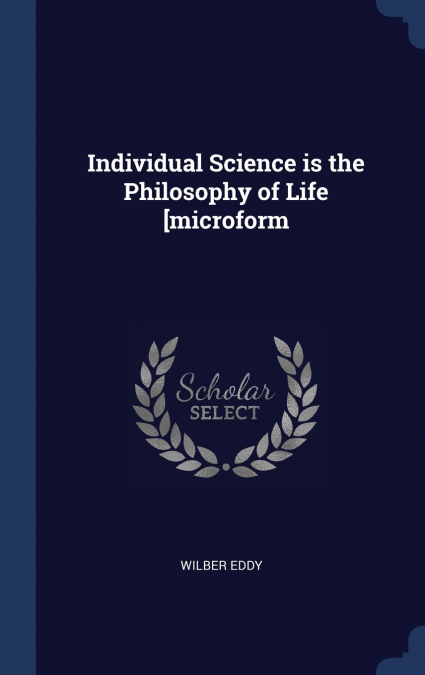 Individual Science is the Philosophy of Life [microform