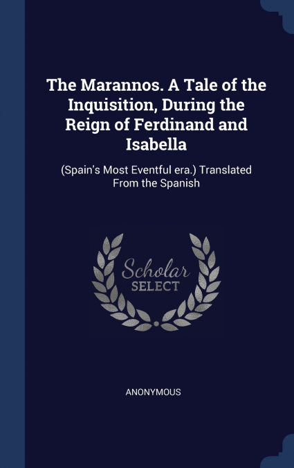 The Marannos. A Tale of the Inquisition, During the Reign of Ferdinand and Isabella