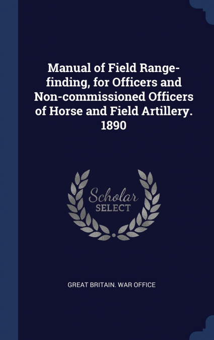 Manual of Field Range-finding, for Officers and Non-commissioned Officers of Horse and Field Artillery. 1890