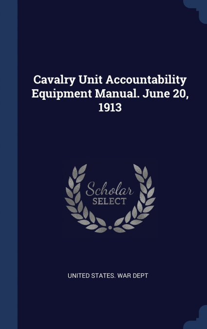 Cavalry Unit Accountability Equipment Manual. June 20, 1913