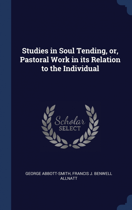 Studies in Soul Tending, or, Pastoral Work in its Relation to the Individual