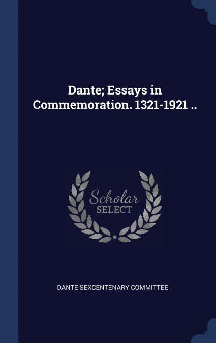 Dante; Essays in Commemoration. 1321-1921 ..