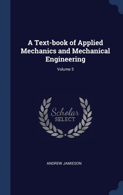 A Text-book of Applied Mechanics and Mechanical Engineering; Volume 5
