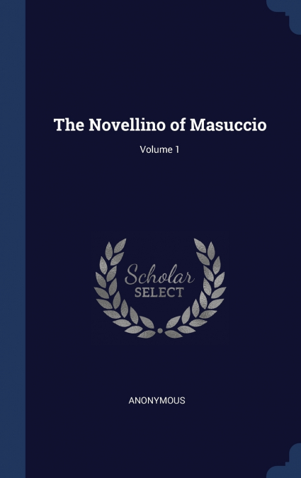 The Novellino of Masuccio; Volume 1