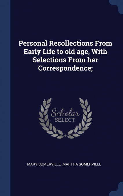 Personal Recollections From Early Life to old age, With Selections From her Correspondence;