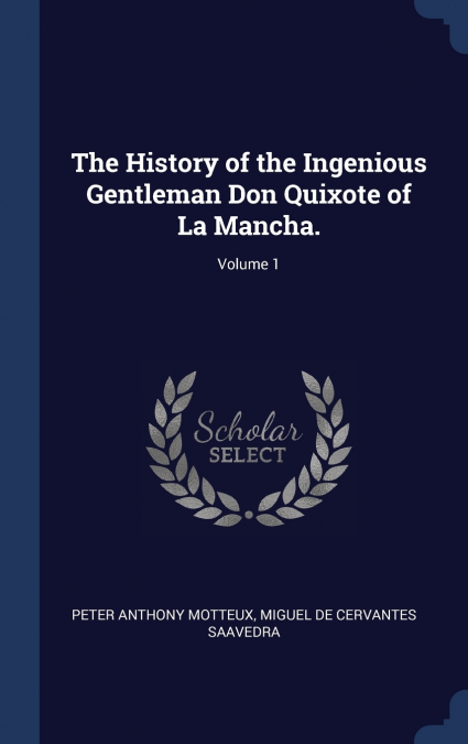 The History of the Ingenious Gentleman Don Quixote of La Mancha.; Volume 1