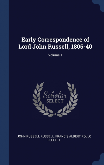 Early Correspondence of Lord John Russell, 1805-40; Volume 1