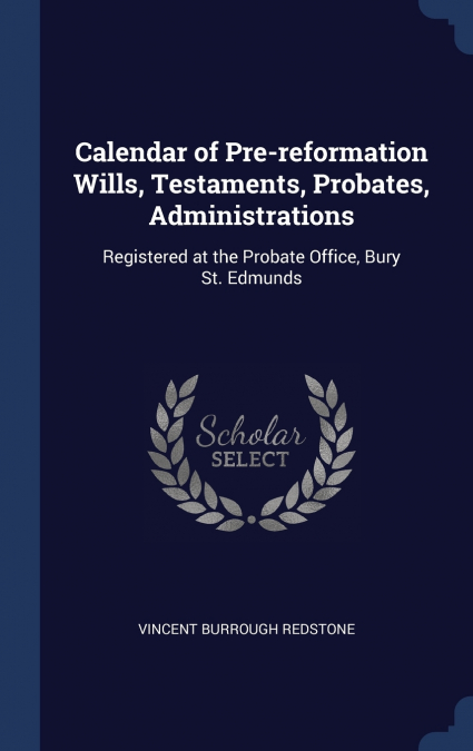 Calendar of Pre-reformation Wills, Testaments, Probates, Administrations