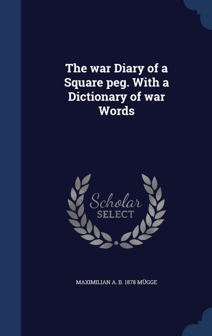 The war Diary of a Square peg. With a Dictionary of war Words