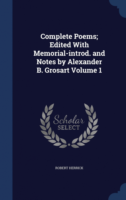 Complete Poems; Edited With Memorial-introd. and Notes by Alexander B. Grosart; Volume 1