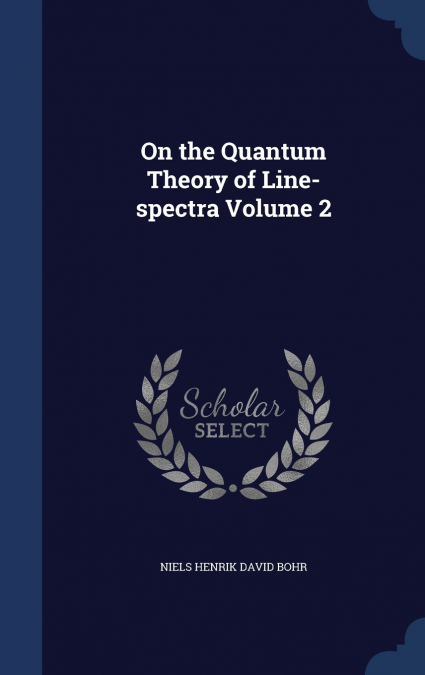 On the Quantum Theory of Line-spectra; Volume 2