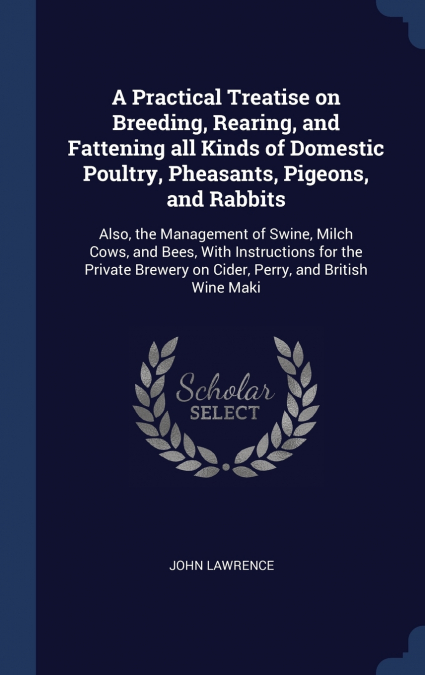 A Practical Treatise on Breeding, Rearing, and Fattening all Kinds of Domestic Poultry, Pheasants, Pigeons, and Rabbits