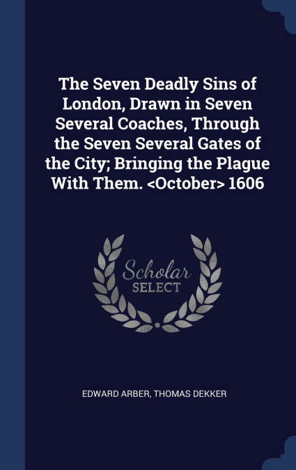 The Seven Deadly Sins of London, Drawn in Seven Several Coaches, Through the Seven Several Gates of the City; Bringing the Plague With Them.  1606