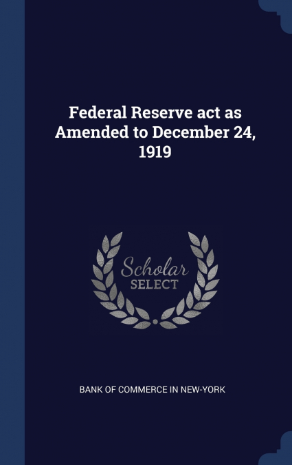 Federal Reserve act as Amended to December 24, 1919