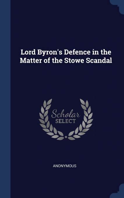 Lord Byron’s Defence in the Matter of the Stowe Scandal